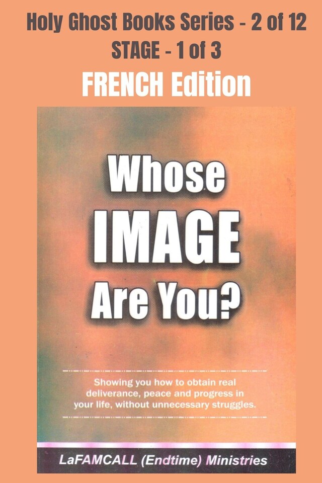 Boekomslag van WHOSE IMAGE ARE YOU? - Showing you how to obtain real deliverance, peace and progress in your life, without unnecessary struggles - FRENCH EDITION