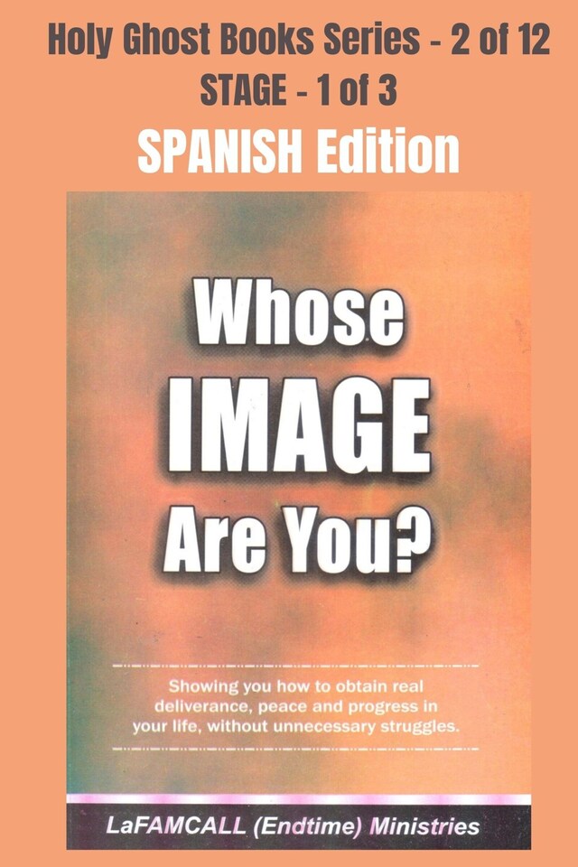 Boekomslag van WHOSE IMAGE ARE YOU? - Showing you how to obtain real deliverance, peace and progress in your life, without unnecessary struggles - SPANISH EDITION