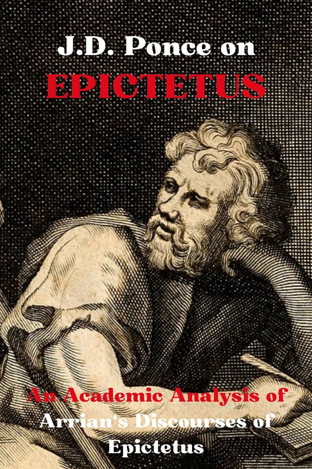 Book cover for J.D. Ponce on Epictetus: An Academic Analysis of Arrian's Discourses of Epictetus