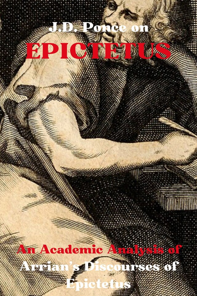 Book cover for J.D. Ponce on Epictetus: An Academic Analysis of Arrian's Discourses of Epictetus