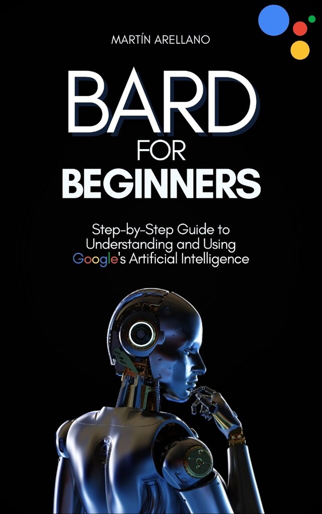 Book cover for Bard for Beginners: Step-by-Step Guide to Understanding and Using Google's Artificial Intelligence