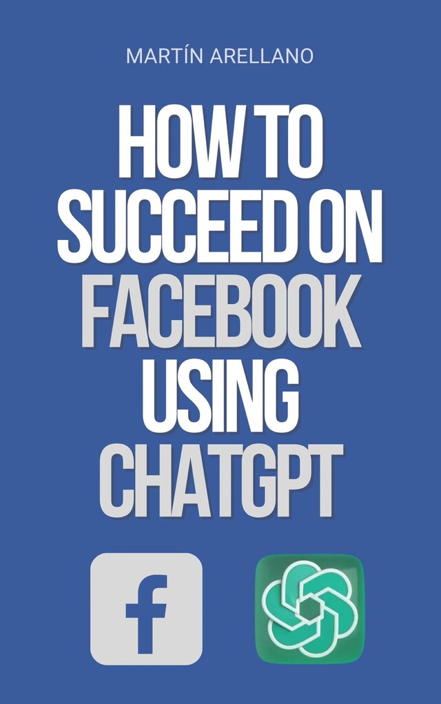 Book cover for How to Succeed on Facebook Using ChatGPT