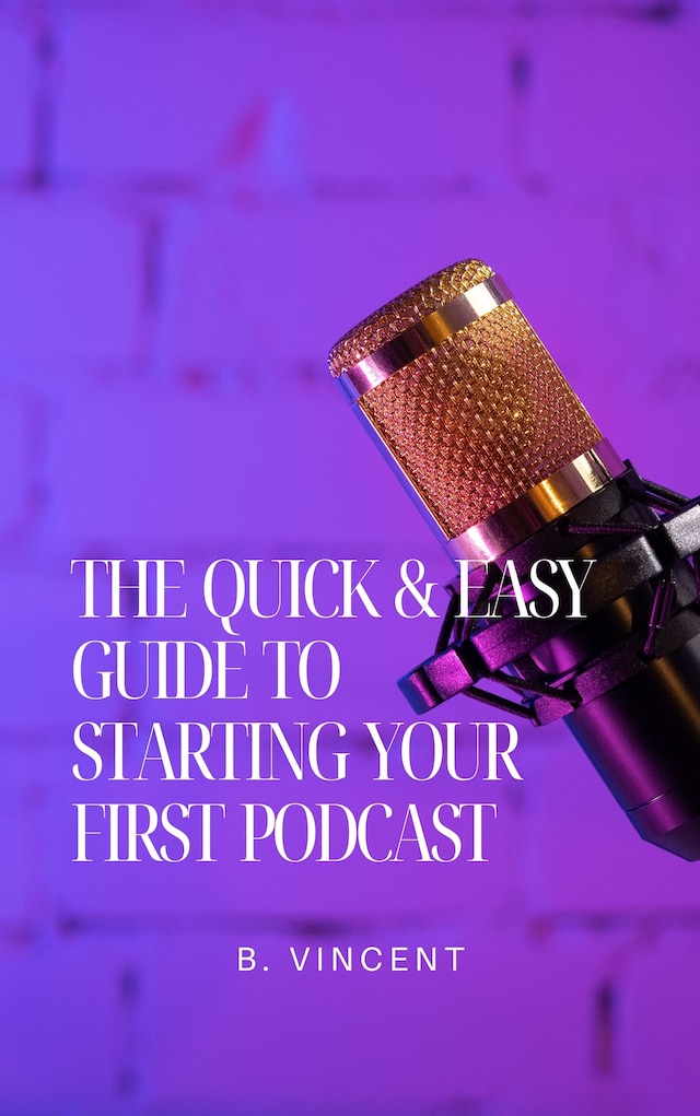 Book cover for The Quick & Easy Guide to Starting Your First Podcast