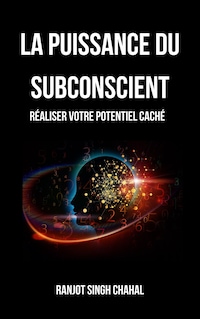 La Puissance du Subconscient: Réaliser Votre Potentiel Caché