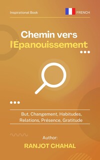 Chemin vers l'Épanouissement : But, Changement, Habitudes, Relations, Présence, Gratitude