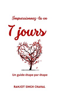 Impressionnez-la en 7 jours : Un guide étape par étape