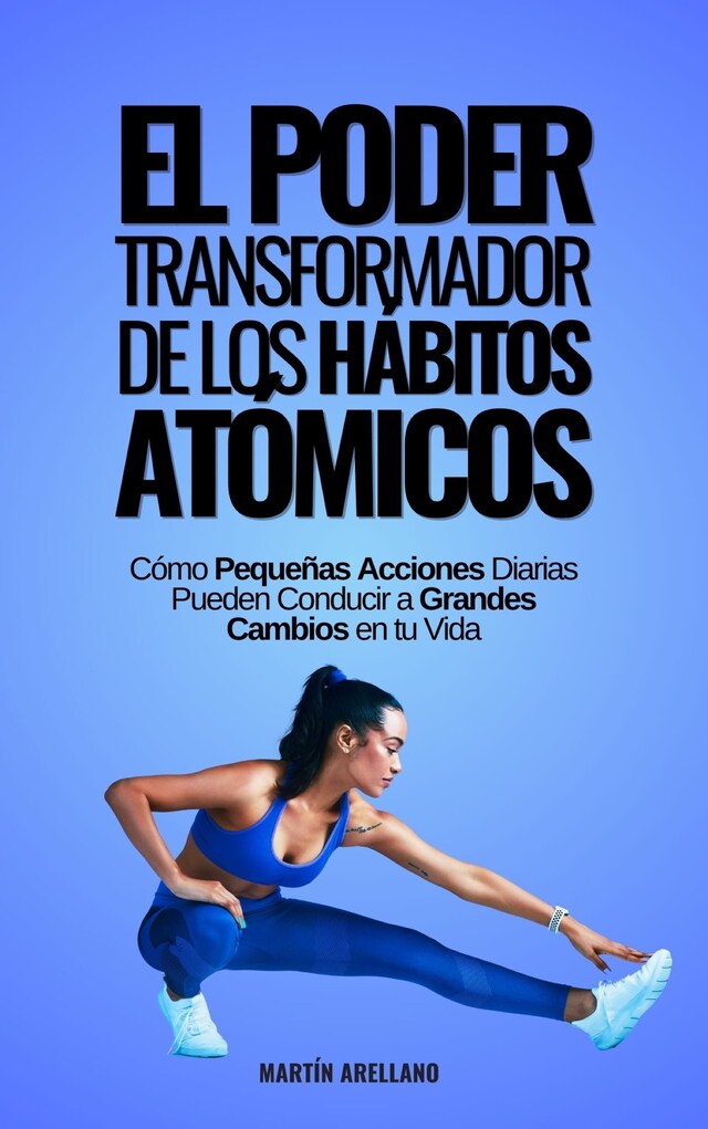 Book cover for El Poder Transformador de los Hábitos Atómicos: Cómo Pequeñas Acciones Diarias Pueden Conducir a Grandes Cambios en tu Vida