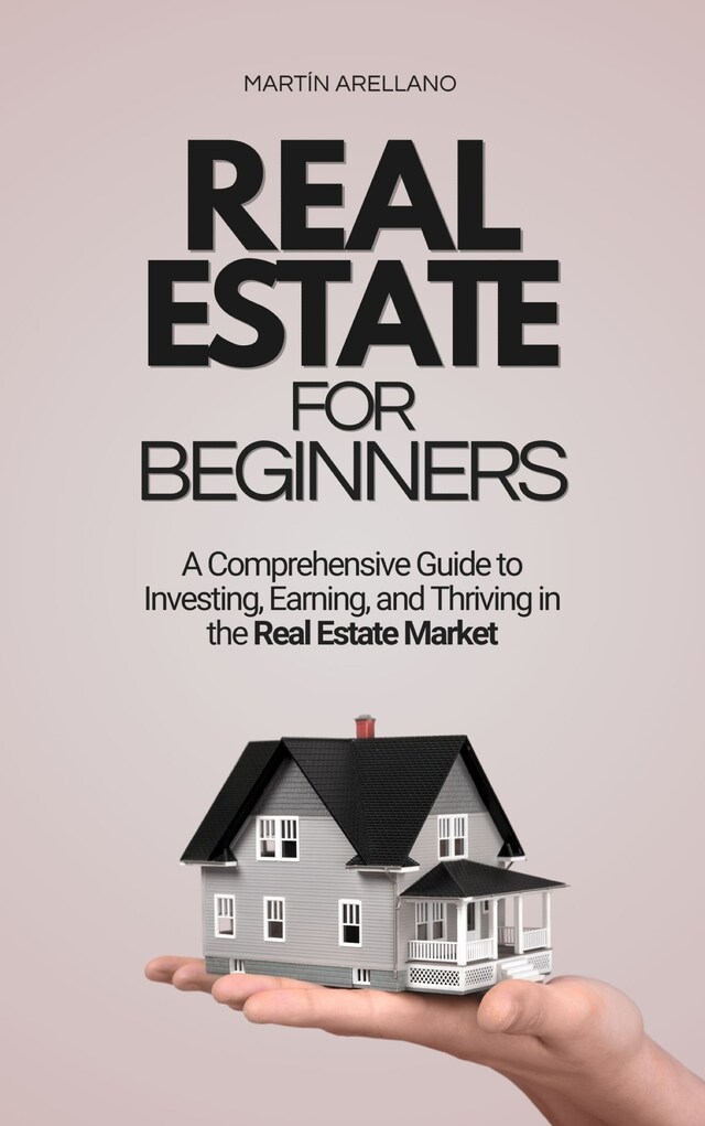 Book cover for Real Estate for Beginners: A Comprehensive Guide to Investing, Earning, and Thriving in the Real Estate Market