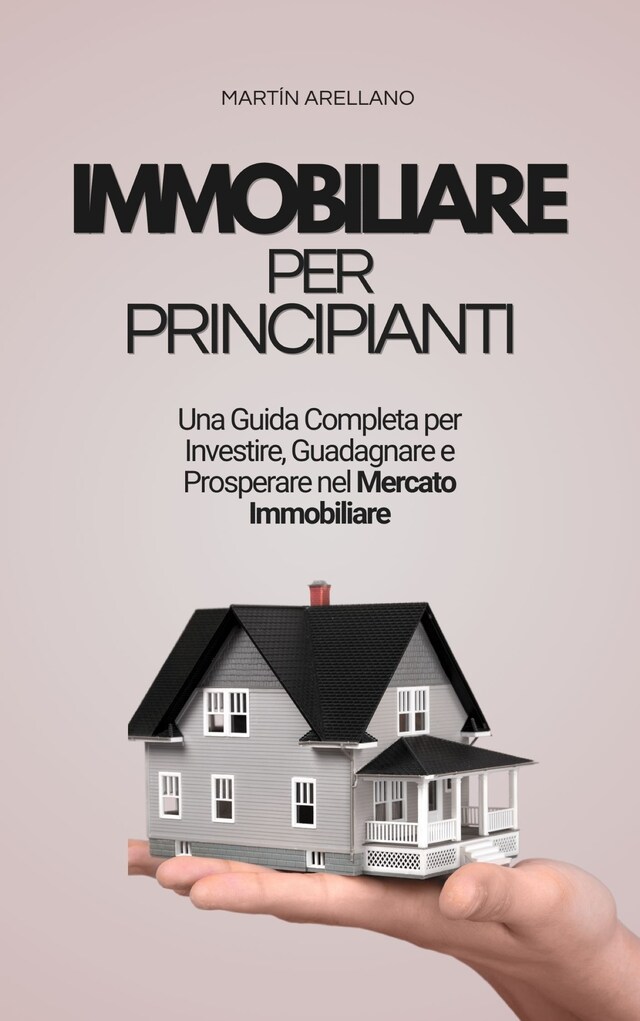 Book cover for Immobiliare per Principianti: Una Guida Completa per Investire, Guadagnare e Prosperare nel Mercato Immobiliare