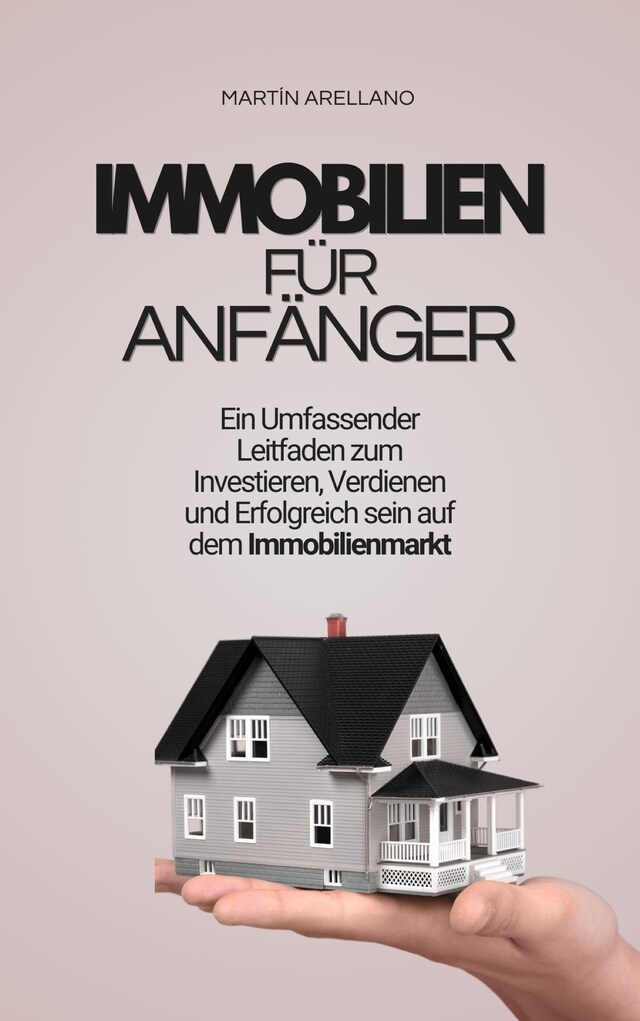 Boekomslag van Immobilien für Anfänger: Ein Umfassender Leitfaden zum Investieren, Verdienen und Erfolgreich sein auf dem Immobilienmarkt