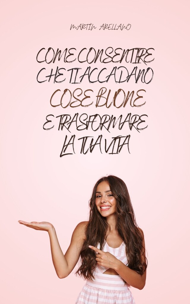 Book cover for Come Consentire Che Ti Accadano Cose Buone e Trasformare la Tua Vita