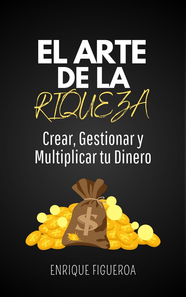 Portada de libro para El Arte de la Riqueza: Crear, Gestionar y Multiplicar tu Dinero