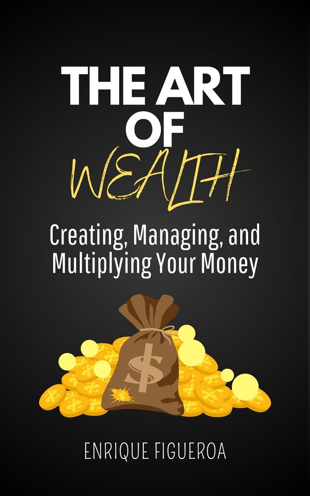 Okładka książki dla The Art of Wealth: Creating, Managing, and Multiplying Your Money