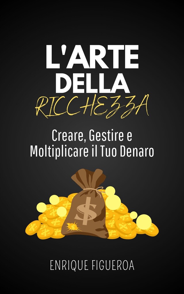 Book cover for L'Arte della Ricchezza: Creare, Gestire e Moltiplicare il Tuo Denaro