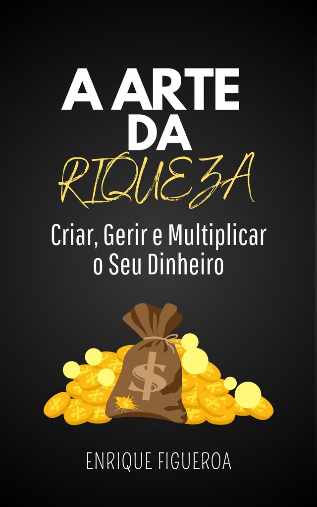 Buchcover für A Arte da Riqueza: Criar, Gerir e Multiplicar o Seu Dinheiro