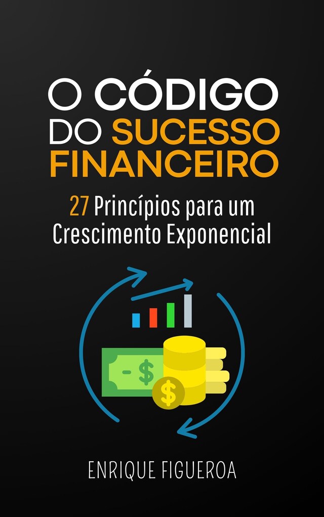 Kirjankansi teokselle O Código do Sucesso Financeiro: 27 Princípios para um Crescimento Exponencial