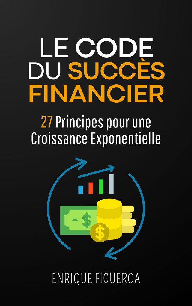 Kirjankansi teokselle Le Code du Succès Financier : 27 Principes pour une Croissance Exponentielle