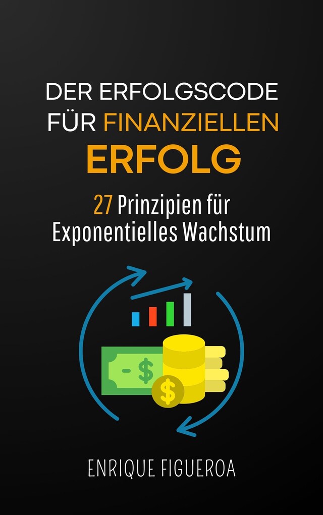 Okładka książki dla Der Erfolgscode für Finanziellen Erfolg: 27 Prinzipien für Exponentielles Wachstum