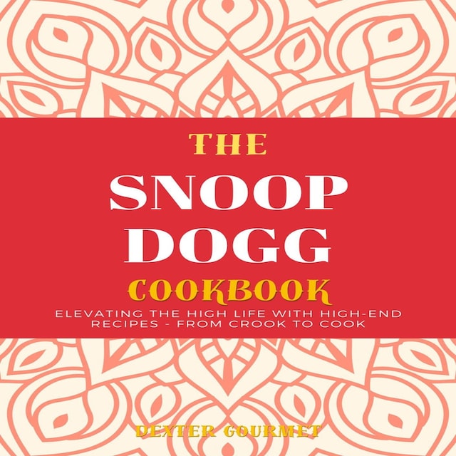 Couverture de livre pour The Snoop Dogg Cookbook: Elevating the High Life with High-End Recipes - From Crook to Cook