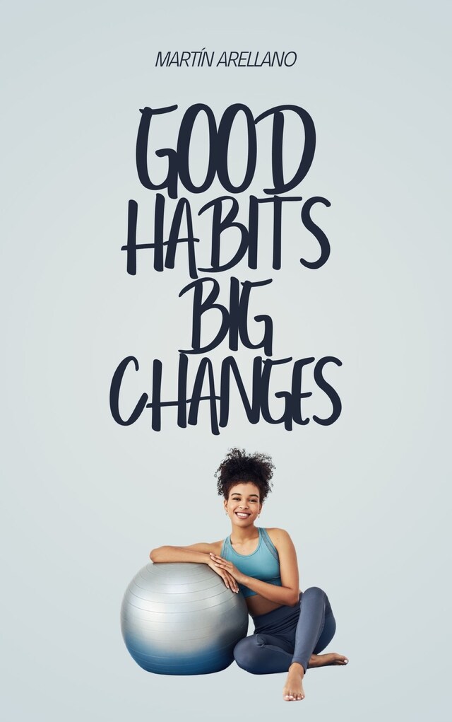 Book cover for Good Habits, Big Changes