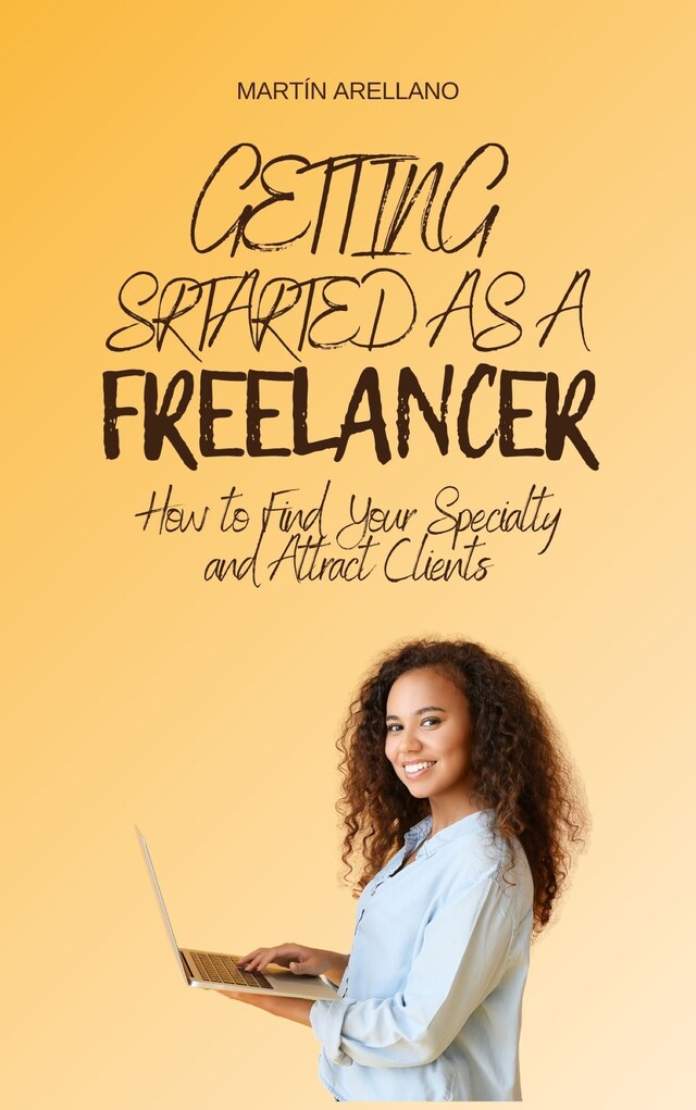 Okładka książki dla Getting Started as a Freelancer: How to Find Your Specialty and Attract Clients