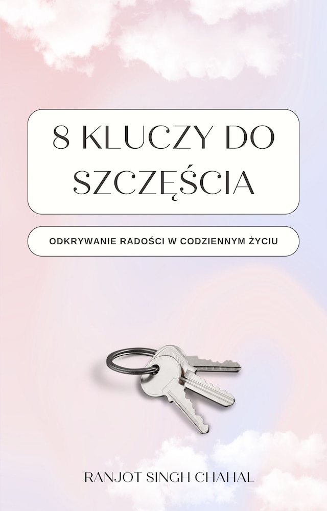 Okładka książki dla 8 Kluczy do Szczęścia: Odkrywanie Radości w Codziennym Życiu