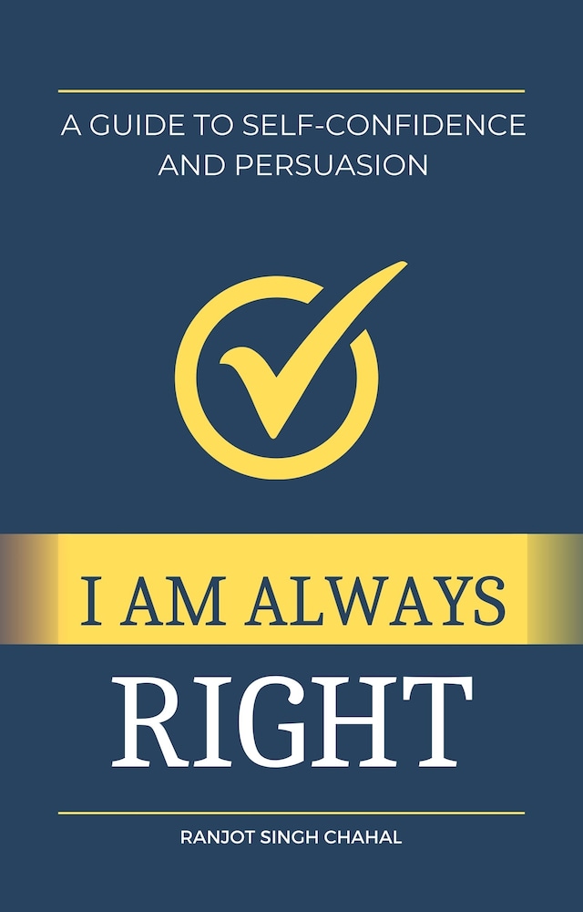 Bokomslag för I Am Always Right: A Guide to Self-Confidence and Persuasion