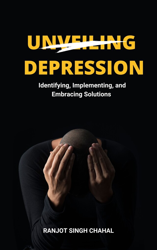 Book cover for Unveiling Depression: Identifying, Implementing, and Embracing Solutions