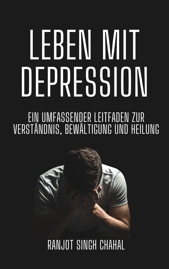 Buchcover für Leben mit Depression: Ein umfassender Leitfaden zur Verständnis, Bewältigung und Heilung