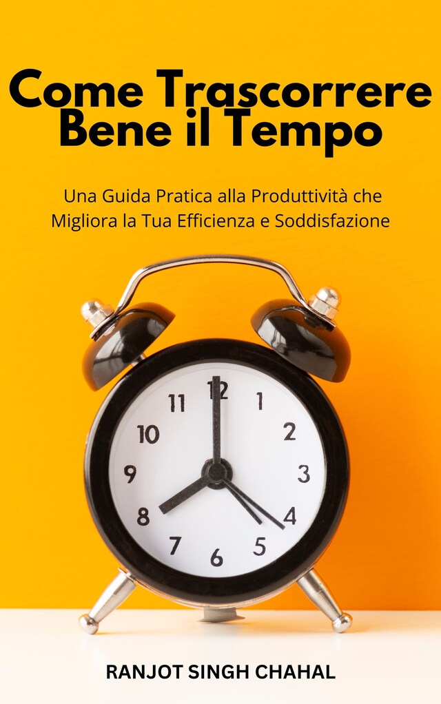 Book cover for Come Trascorrere Bene il Tempo: Una Guida Pratica alla Produttività che Migliora la Tua Efficienza e Soddisfazione