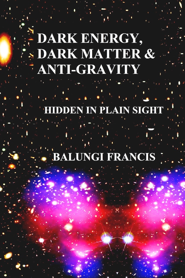 Book cover for Dark Energy, Dark Matter and Anti-Gravity: Hidden in Plain Sight (Hot Science)