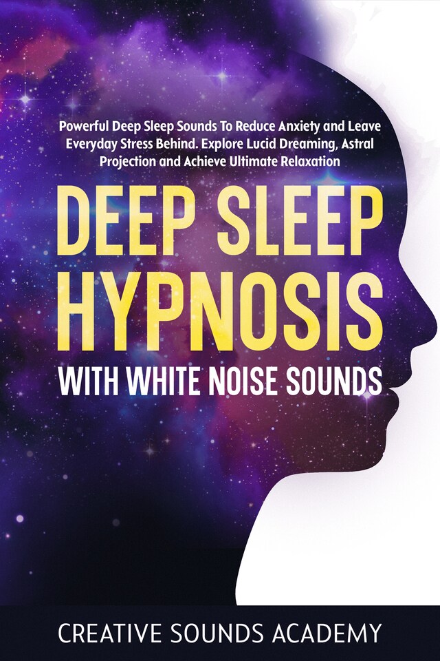 Boekomslag van Deep Sleep Hypnosis With White Noise Sounds: Powerful Deep Sleep Sounds to Reduce Anxiety and Leave Everyday Stress Behind. Explore Lucid Dreaming, Astral Projection and Achieve Ultimate Relaxation