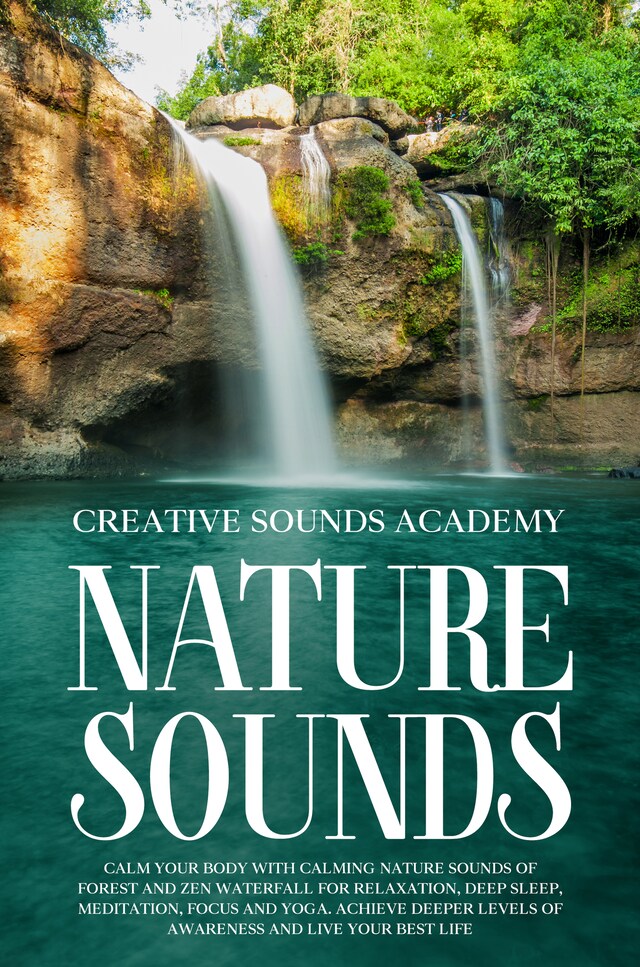 Boekomslag van Nature Sounds: Calm Your Body With Calming Nature Sounds of Forest and Zen Waterfall for Relaxation, Deep Sleep, Meditation, Focus and Yoga. Achieve Deeper Levels of Awareness and Live Your Best Life