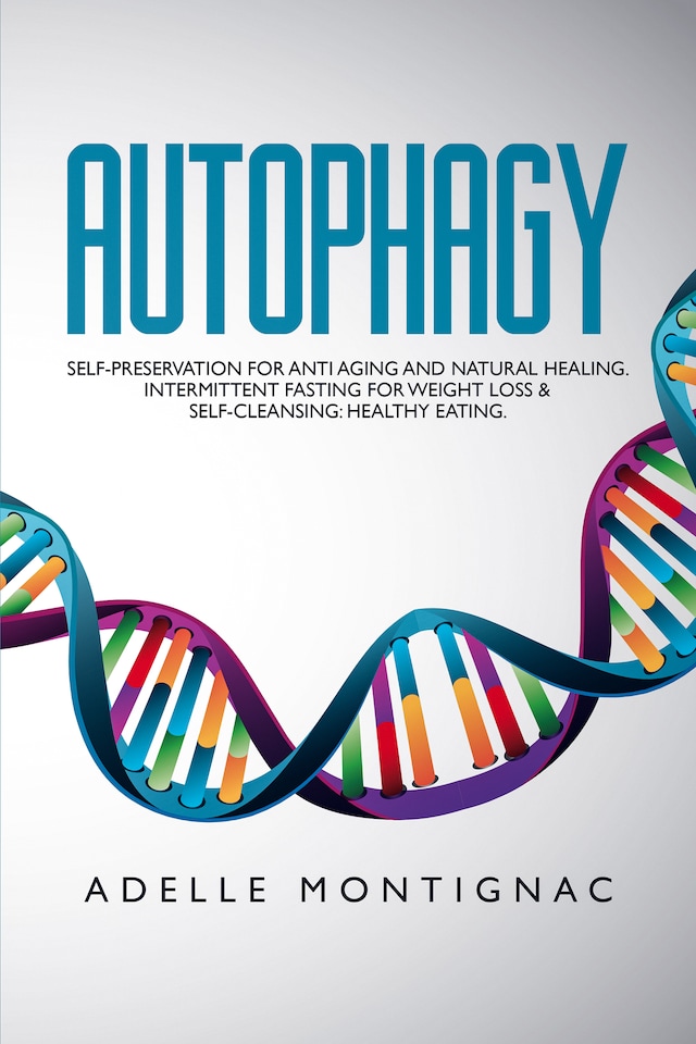 Boekomslag van Autophagy: Self-Preservation for Anti-Aging and Natural Healing. Intermittent Fasting for Weight Loss & Self-Cleansing: Healthy Eating