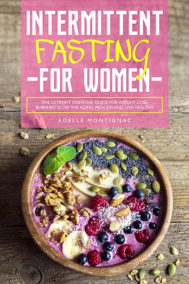 Book cover for Intermittent Fasting for Women: The Ultimate Essential Guide for Weight Loss, Burn Fat, Slow the Aging Process and Live Healthy