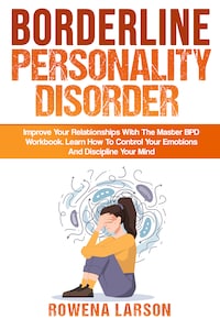 Borderline Personality Disorder: Improve Your Relationships With the Master Bpd Workbook, Learn How to Control Your Emotions and Discipline Your Mind