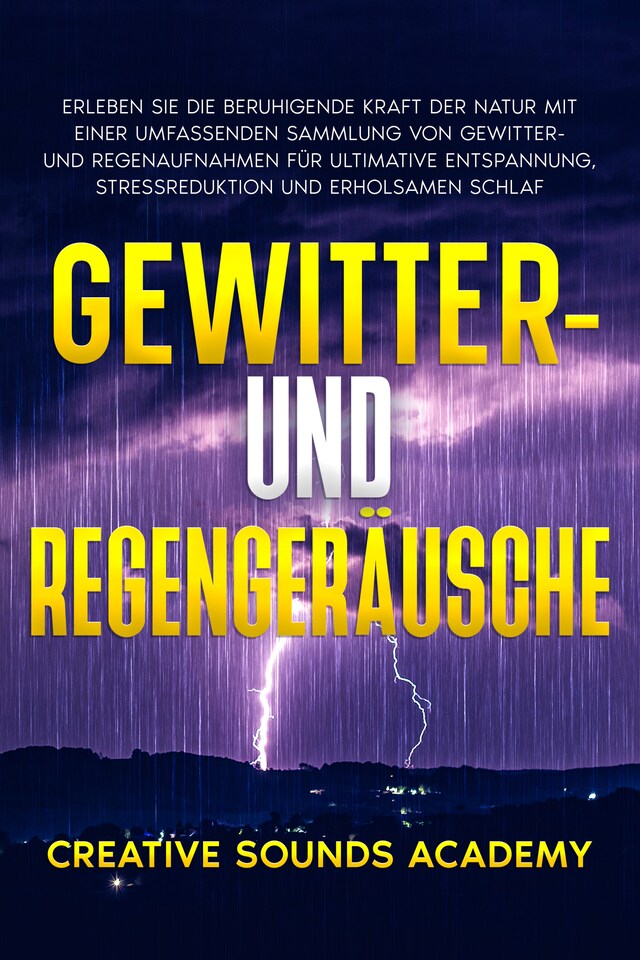 Boekomslag van Gewitter- und Regengeräusche: Erleben Sie die Beruhigende Kraft der Natur mit Einer Umfassenden Sammlung von Gewitter- und Regenaufnahmen für Ultimative Entspannung, Stressreduktion und Erholsamen Schlaf