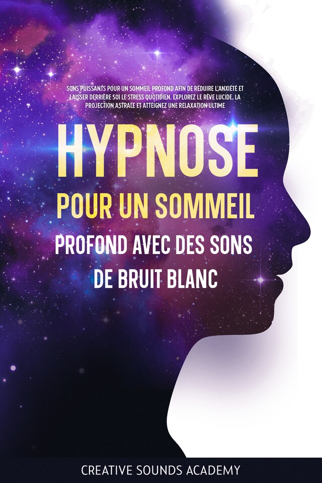 Book cover for Hypnose pour un Sommeil Profond avec des Sons de Bruit Blanc : Sons Puissants pour un Sommeil Profond afin de Réduire l'Anxiété et Laisser Derrière Soi le Stress Quotidien. Explorez le Rêve Lucide, la Projection Astrale et Atteignez une Relaxation Ultime