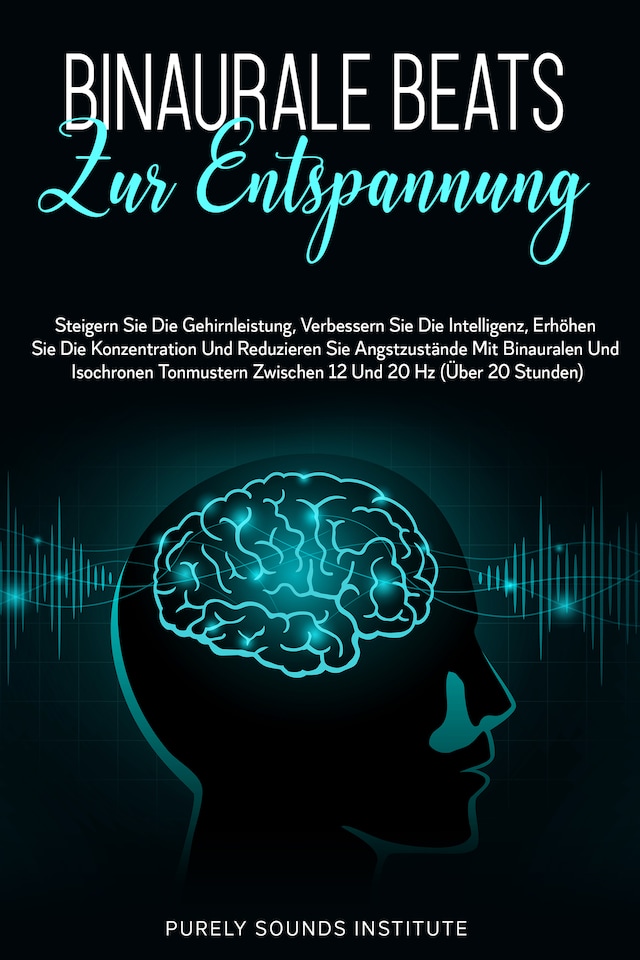 Buchcover für Binaurale Beats zur Entspannung: Steigern Sie die Gehirnleistung, Verbessern Sie die Intelligenz, Erhöhen Sie die Konzentration und Reduzieren Sie Angstzustände mit Binauralen und Isochronen Tonmustern Zwischen 12 und 20 Hz (Über 20 Stunden)