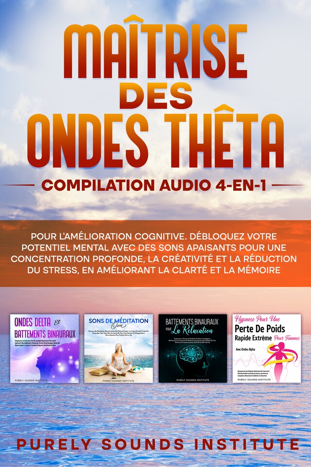 Buchcover für Maîtrise des Ondes Thêta : Compilation Audio 4-en-1 pour l'Amélioration Cognitive. Débloquez Votre Potentiel Mental avec des Sons Apaisants pour une Concentration Profonde, la Créativité et la Réduction du Stress, en Améliorant la Clarté et la Mémoire