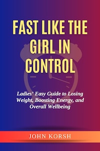 Fast like the Girl in Control:Ladies’ Easy Guide to Losing Weight, Boosting Energy, and Overall Wellbeing