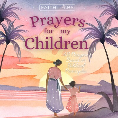 Prayers for My Children:  48 Prayers Based on Biblical Principles
