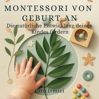 Montessori von Geburt an: Die natürliche Entwicklung deines Kindes fördern als Hörbuch