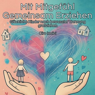 Mit Mitgefühl Gemeinsam Erziehen: Glückliche Kinder nach bewusster Trennung großziehen als Hörbuch