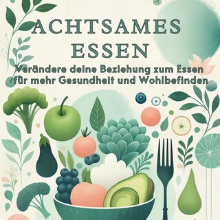 Achtsames Essen: Verändere deine Beziehung zum Essen für mehr Gesundheit und Wohlbefinden als Hörbuch