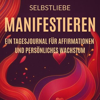Selbstliebe Manifestieren: Ein Tagesjournal für Affirmationen und Persönliches Wachstum als Hörbuch