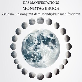 Das Manifestations-Mondtagebuch: Ziele im Einklang mit dem Mondzyklus manifestieren als Hörbuch