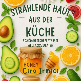 Strahlende Haut aus der Küche: Schönheitsrezepte mit Alltagszutaten als Hörbuch