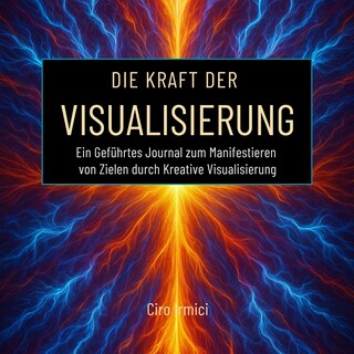Die Kraft der Visualisierung: Ein Geführtes Journal zum Manifestieren von Zielen durch Kreative Visualisierung als Hörbuch