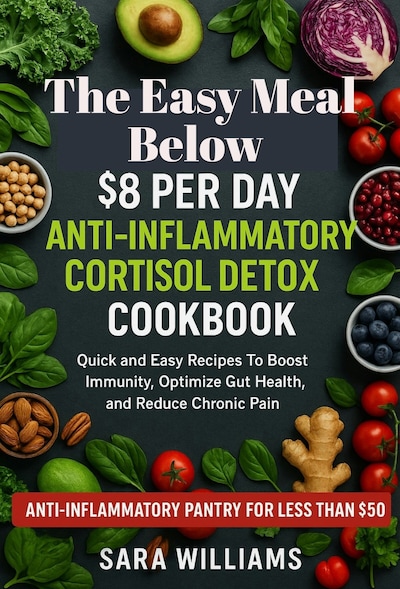 The Easy Meal Below $8 Per Day Anti-Inflammatory Cortisol Detox Diet Cookbook
